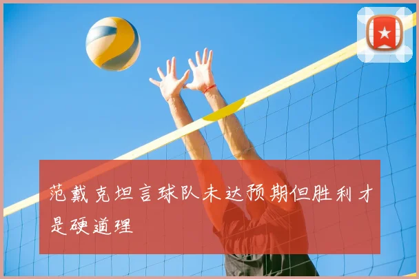 范戴克坦言球队未达预期但胜利才是硬道理