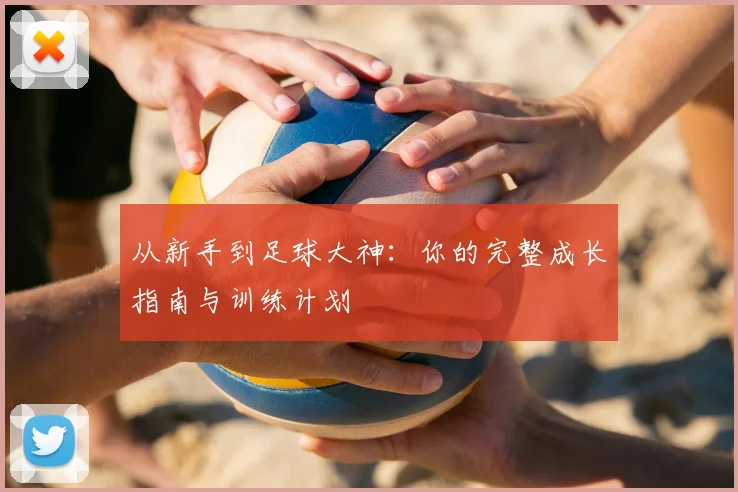 从新手到足球大神:你的完整成长指南与训练计划